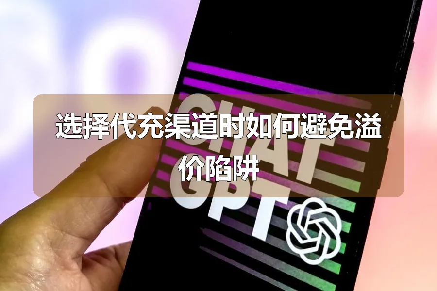 选择代充渠道时如何避免溢价陷阱